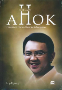 Image of Sisi lain Ahok : perjalanan hidup, karir dan keluarganya
